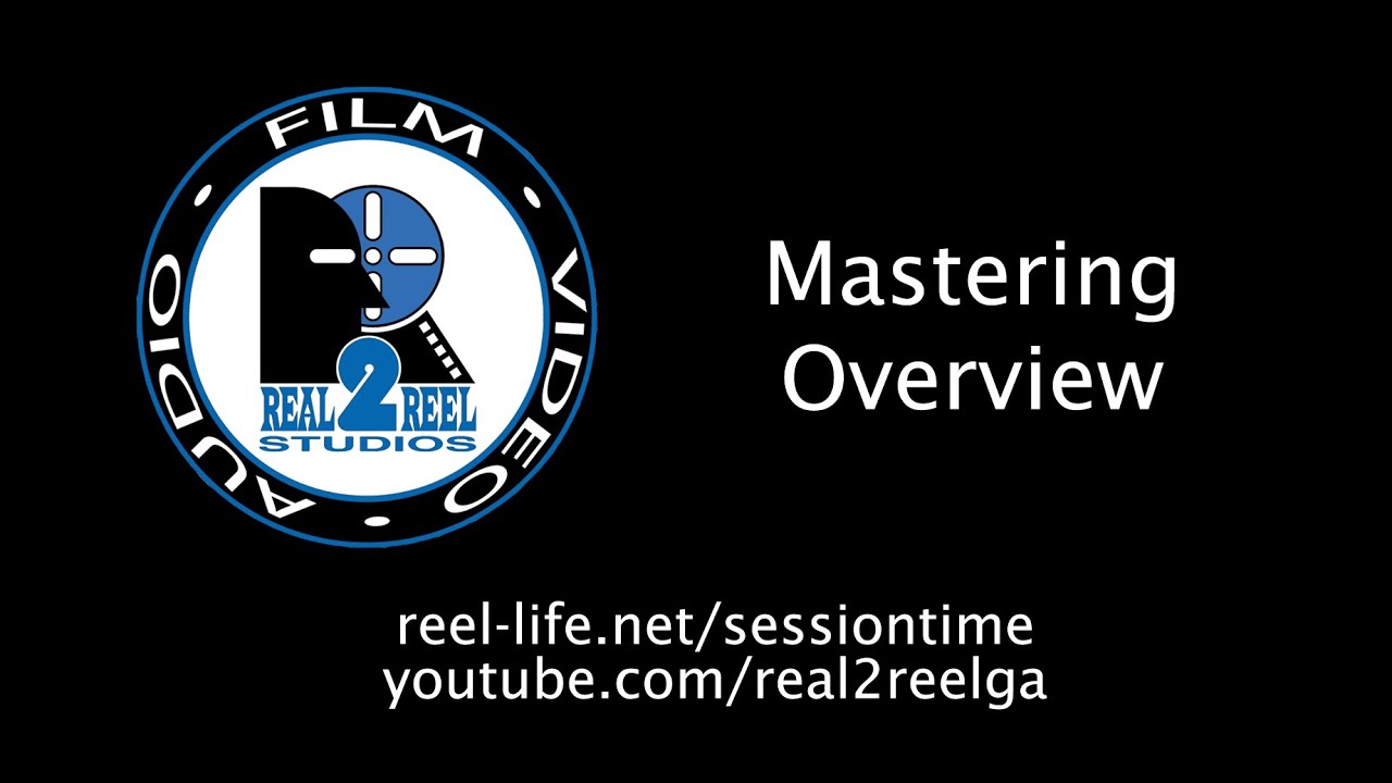 Session Time @ Real 2 Reel - Mastering Overview Episode