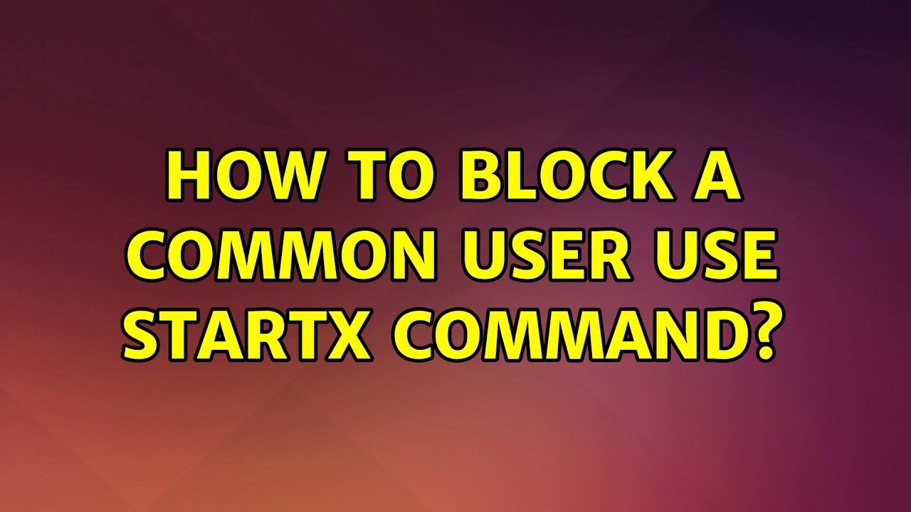 Ubuntu: How to block a common user use startx command?