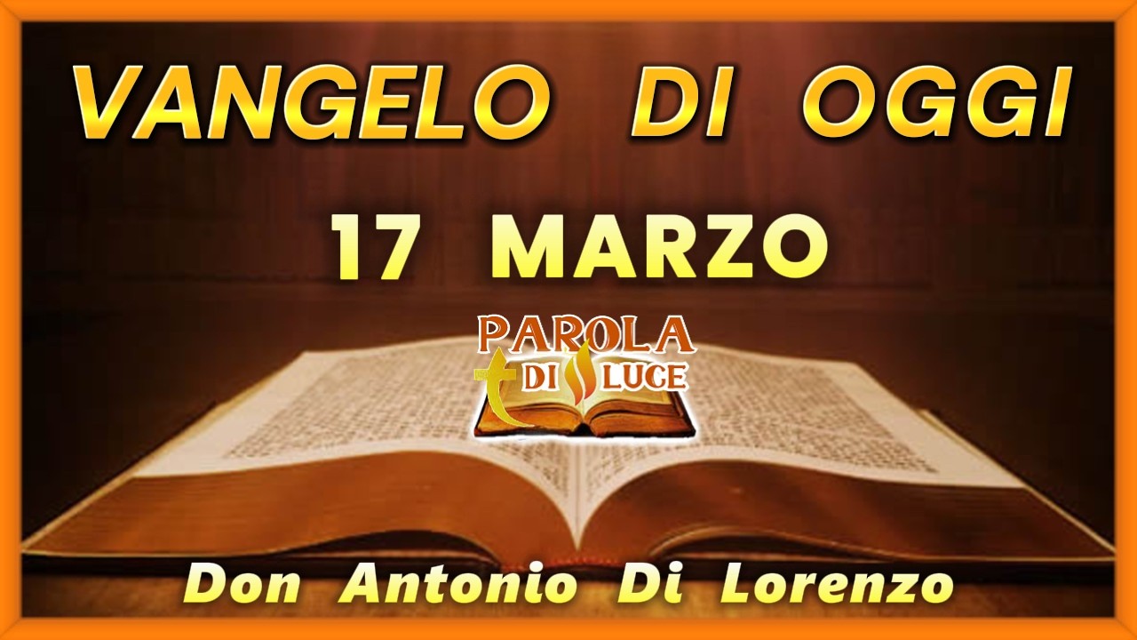 17/03/2026 🙏VANGELO di OGGI con Don Antonio Di Lorenzo