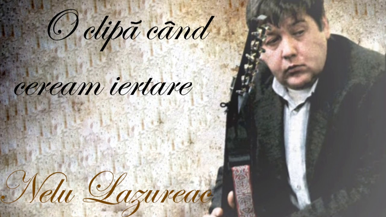 O clipă când ceream iertare- Nelu Lazoreac