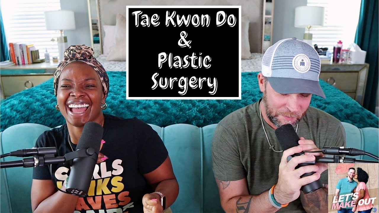 Tae Kwon Do & Plastic Surgery! | Let's Make Out | Ep 126