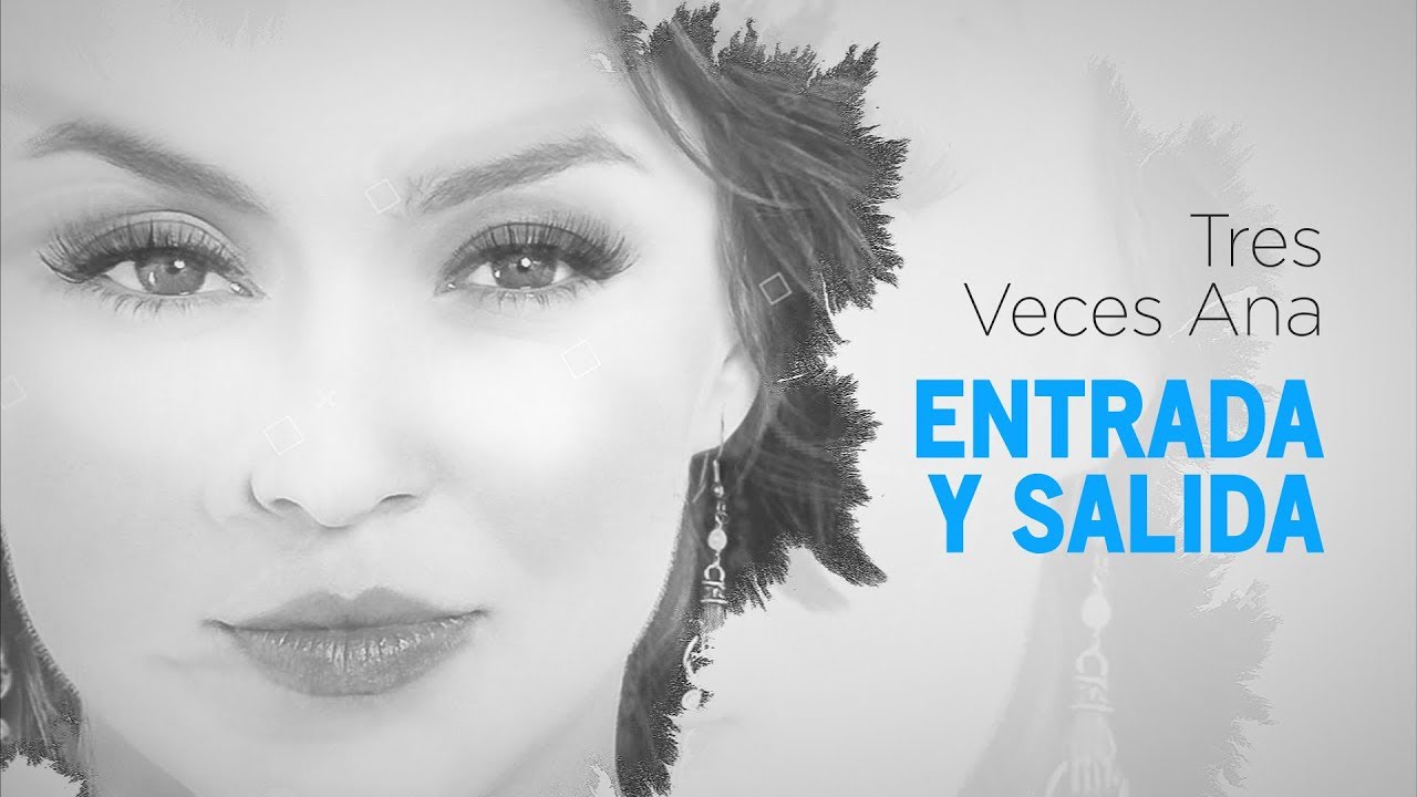 Tres veces Ana ENTRADA + SALIDA