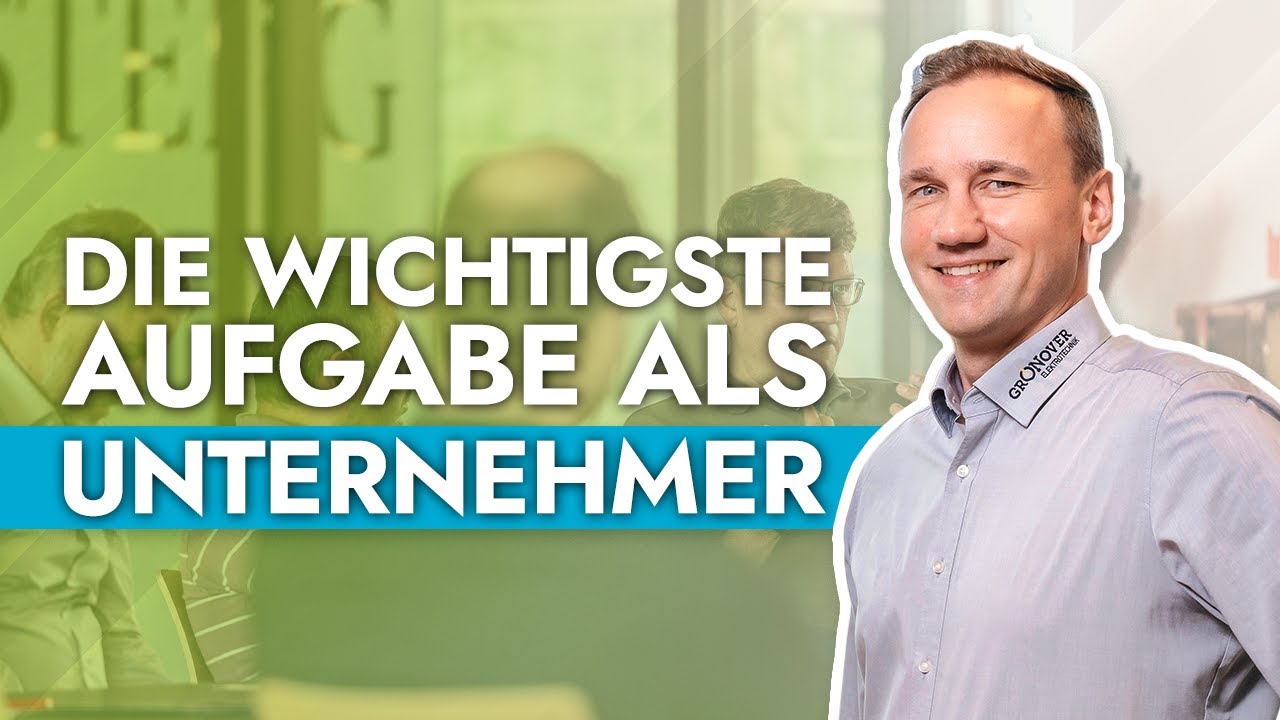Die wichtigste Aufgabe als Unternehmer!