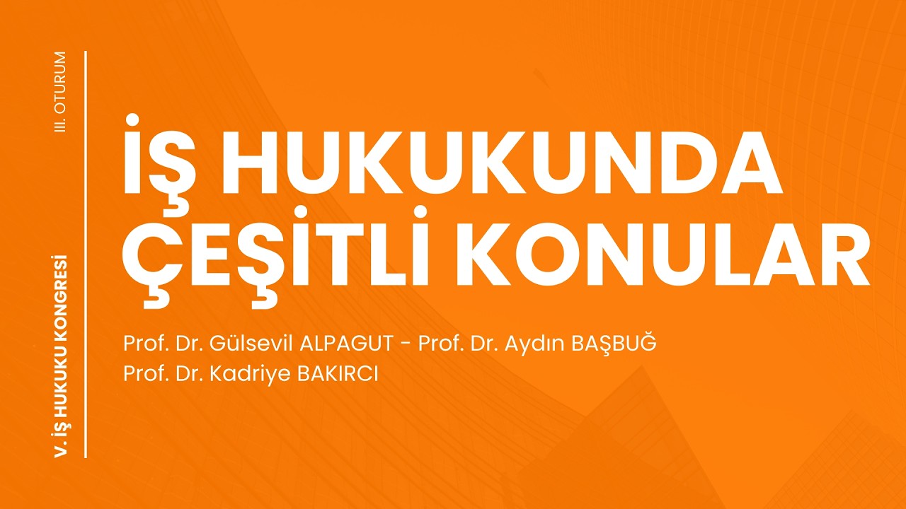 İş Hukukunda Çeşitli Konular - V. İş Hukuku Kongresi - III. Oturum (Fragman)