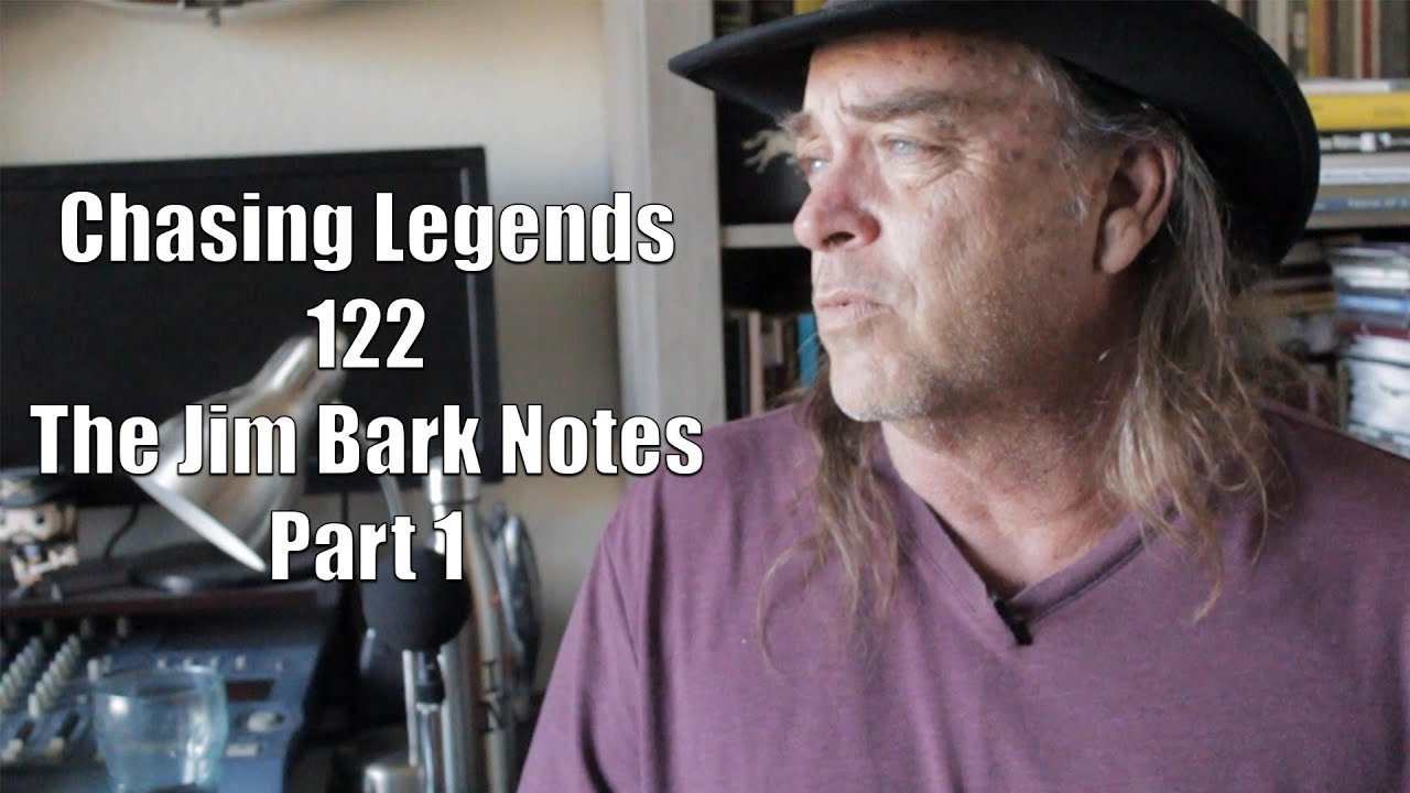 Chasing Legends 122: The Jim Bark Notes Part 1