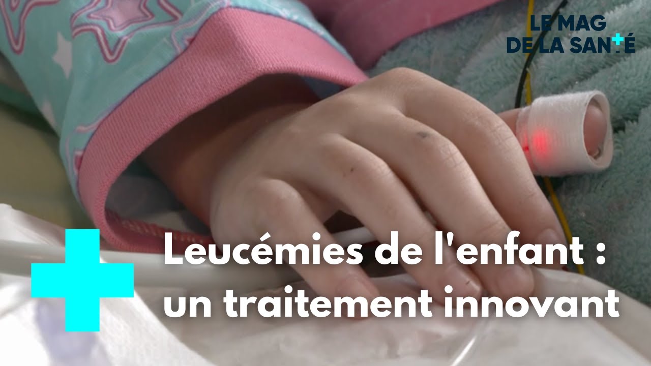 Les CAR T-cells pour soigner les leucémies de l'enfant - Le Magazine de la Santé