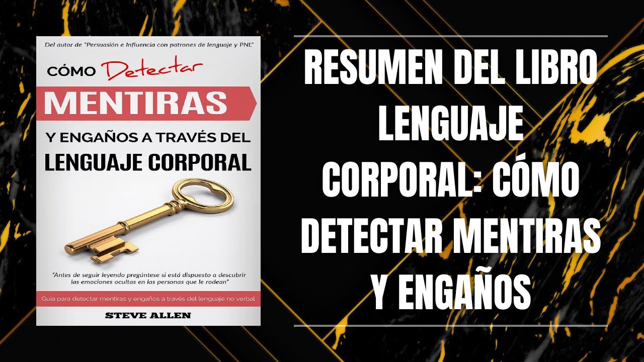 RESUMEN DEL LIBRO LENGUAJE CORPORAL: CÓMO DETECTAR MENTIRAS Y ENGAÑOS DE STEVE ALLEN