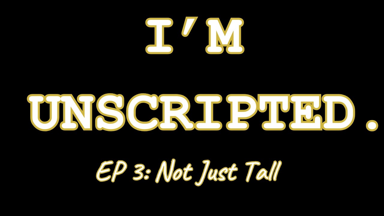 I'M Unscripted EP 3 NOT JUST TALL