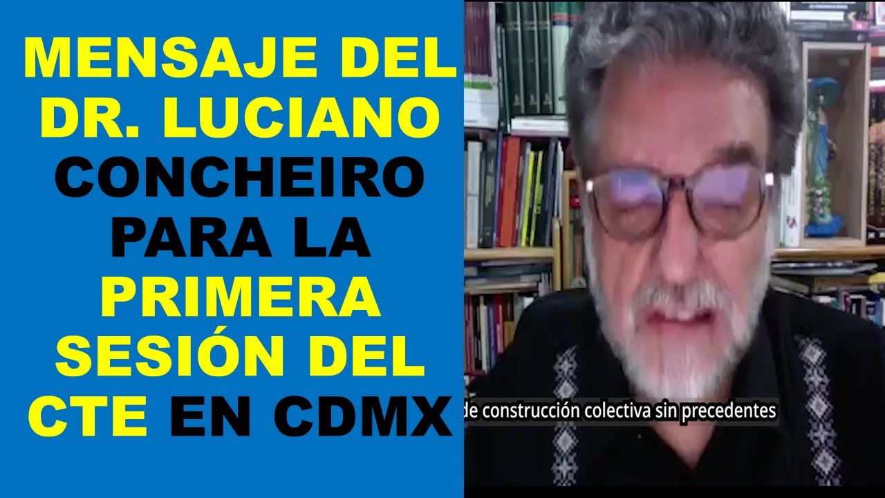 Soy Docente: MENSAJE DEL DR. LUCIANO CONCHEIRO PARA LA PRIMERA SESIÓN DEL CTE EN CDMX
