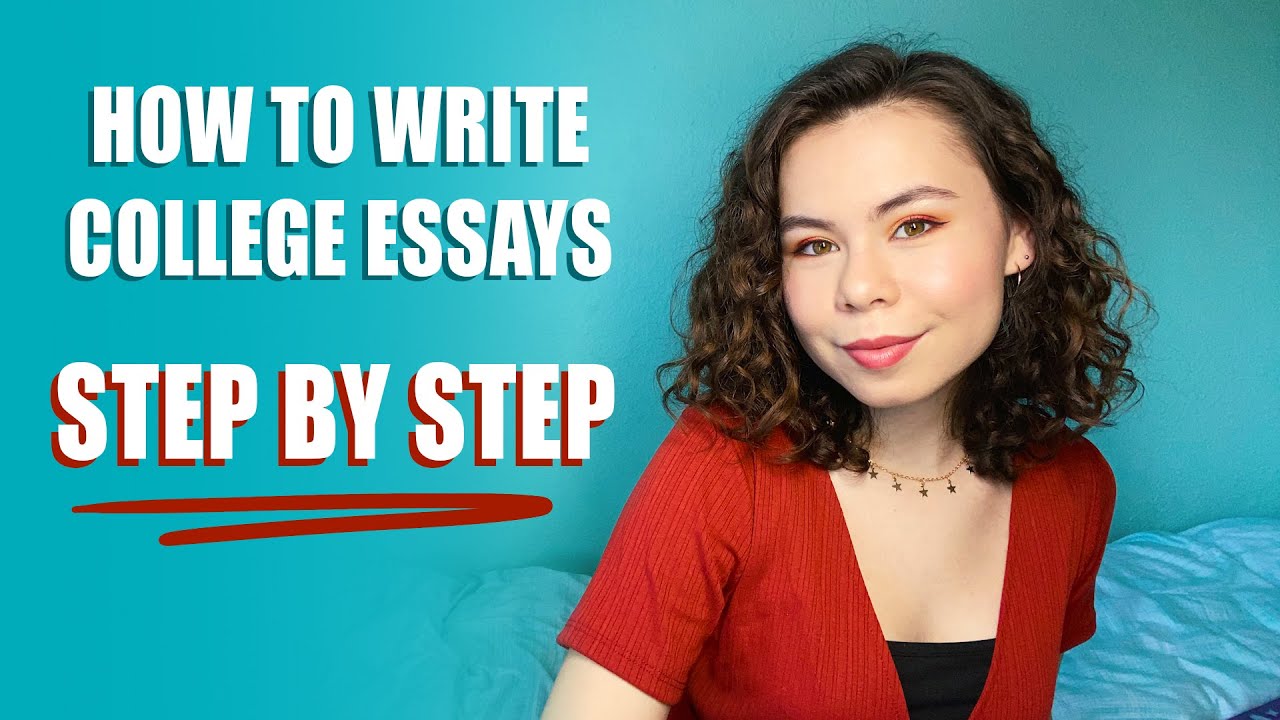 HOW TO WRITE COLLEGE ESSAYS - A STEP BY STEP PROCESS