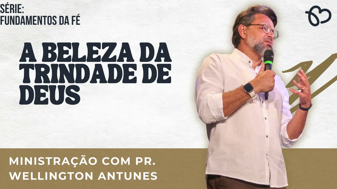 SÉRIE: FUNDAMENTOS DA FÉ • A BELEZA DA TRINDADE DE DEUS - PR  WELLINGTON ANTUNES.