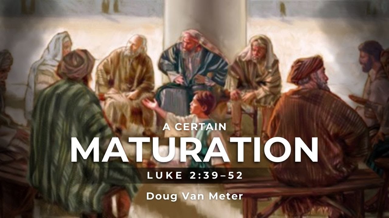 A Certain Maturation (Luke 2:39–52)