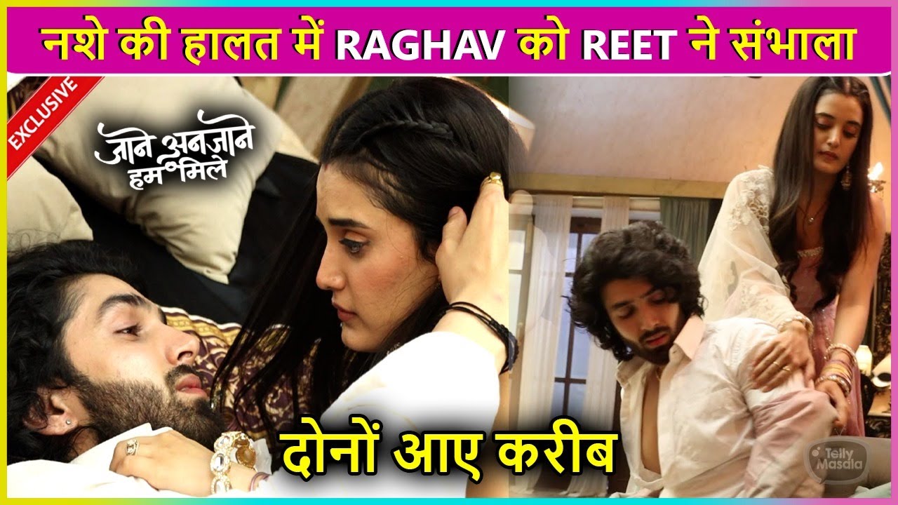 Raghav-Reet Huye Romantic, Pyaar Ke Nashe Mein Aye Kareeb | Jane Anjane Hum Mile Latest