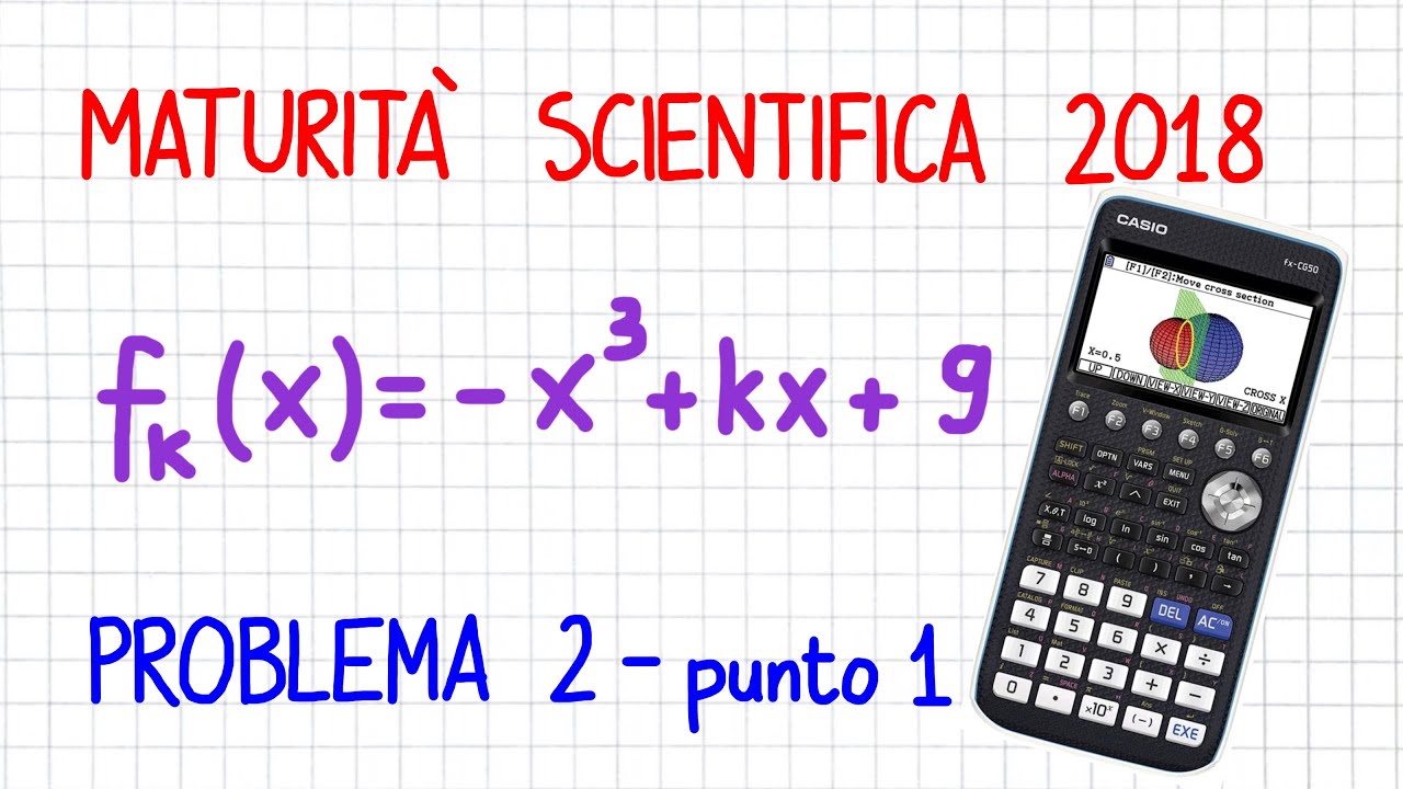 MATURITÀ SCIENTIFICA 2018 - PROBLEMA 2 (p.to1) (Con Calc. Grafica CASIO FX-CG50)  _ MU65  _ CG545