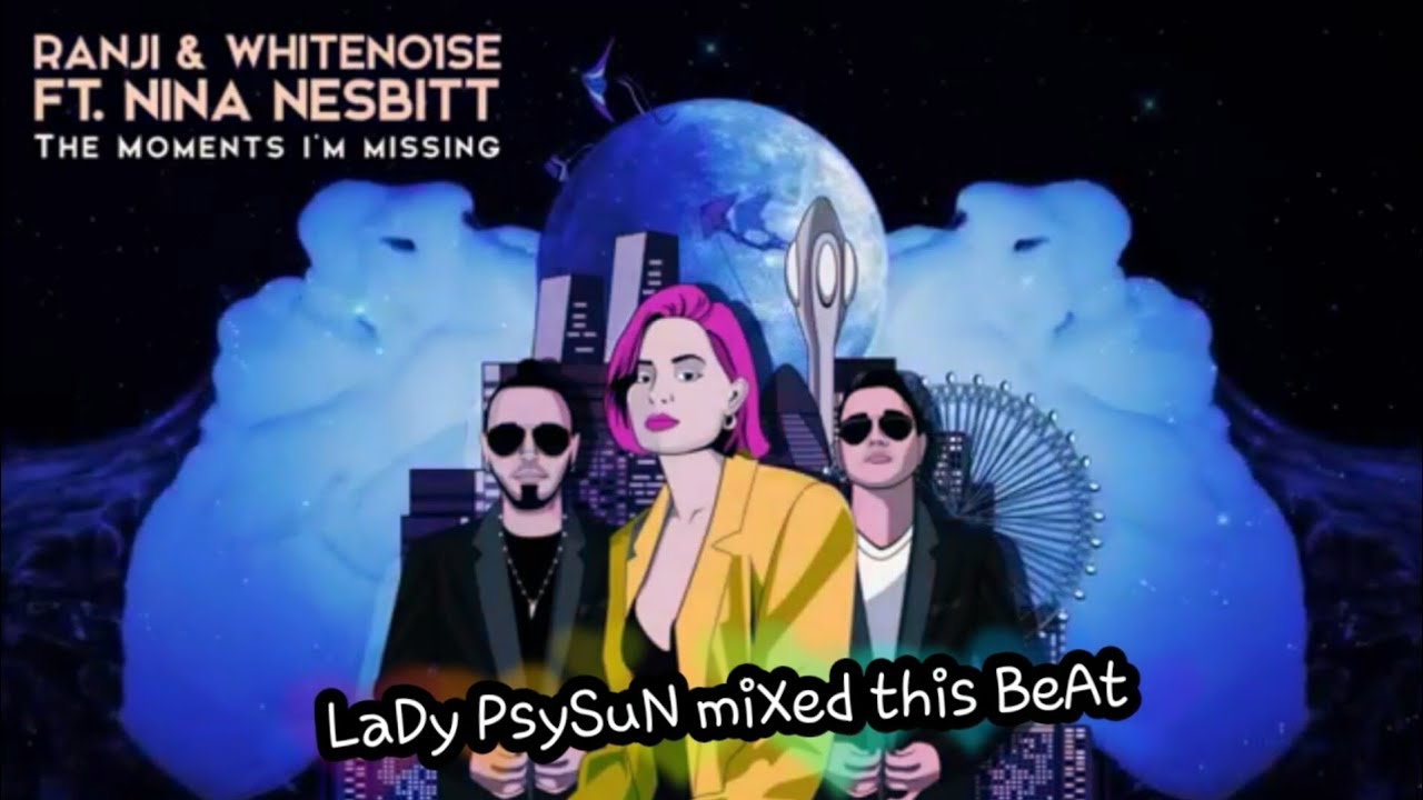 WHITENO1SE & Ranji  Ft. Nina Nesbitt - Moments I'm Missing XXL Play Version (Lady PsySuN BoOtLeG)