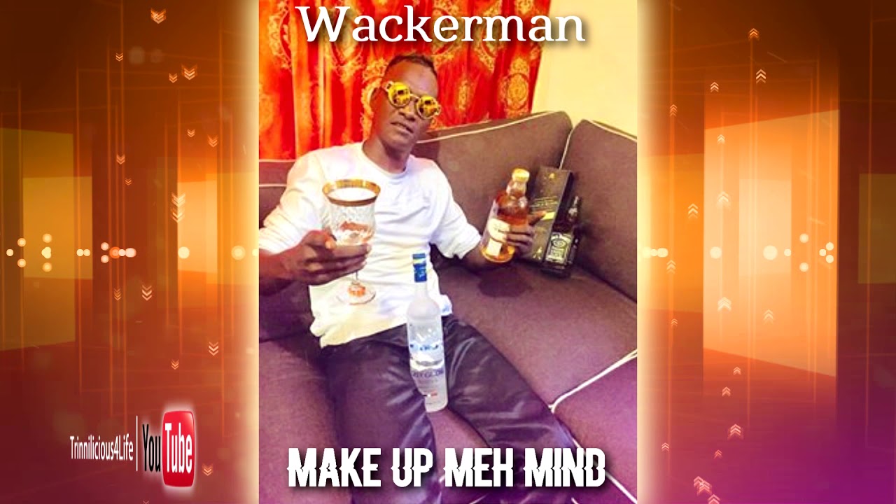 Wackerman - Make Up Meh Mind [ 2k18 ChutneySoca ]