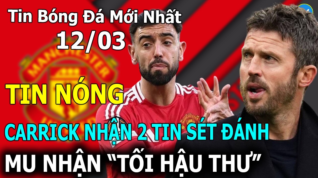 Tin Bóng Đá 12/03: MU Nhận 2 Tin Sét Đánh Trước Aston Villa - Nhận 