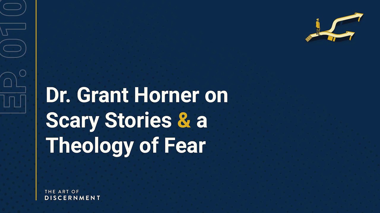 The Art of Discernment - Ep. 10: Dr. Grant Horner on Scary Stories & a Theology of Fear
