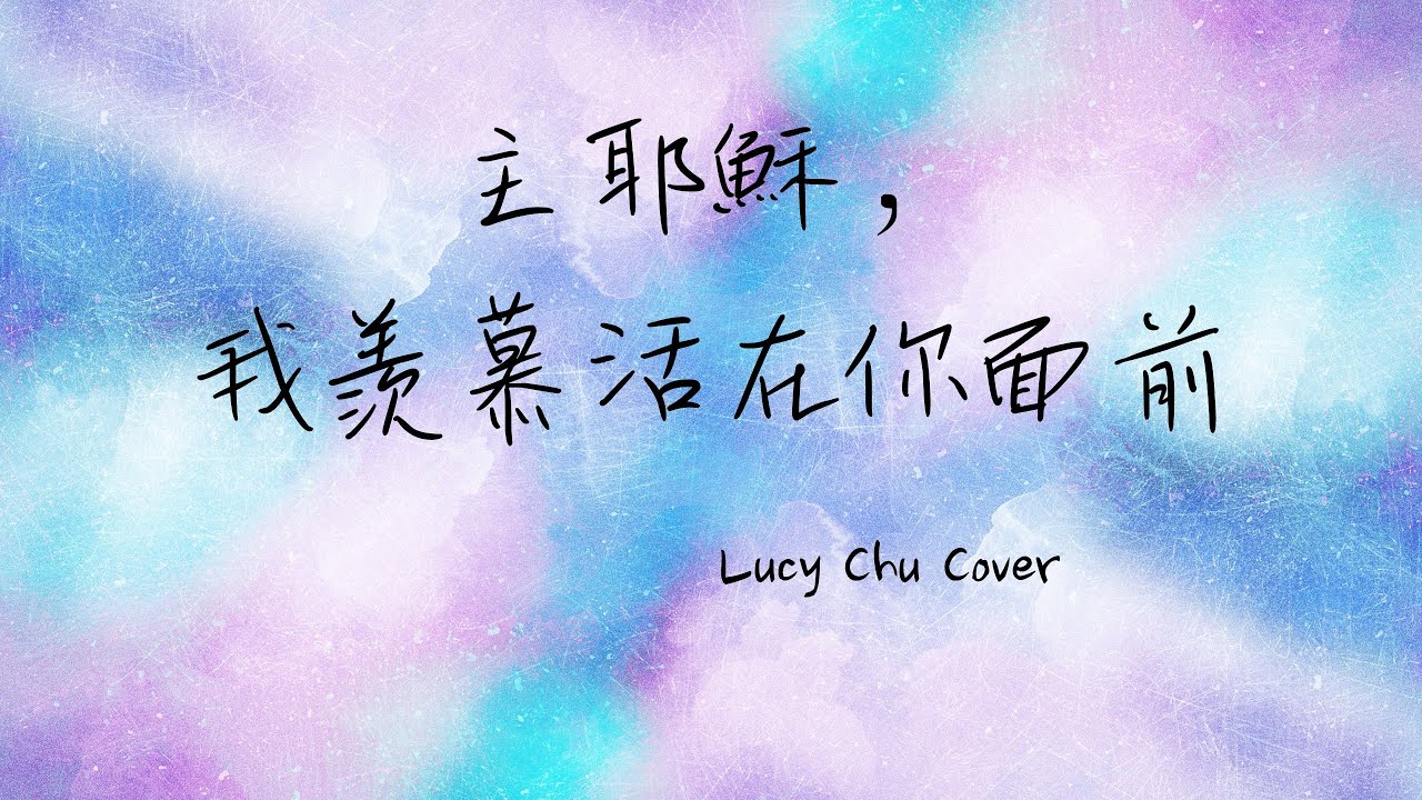 主耶穌，我羨慕活在你面前 | 大本詩歌290 | Lucy Chu Cover