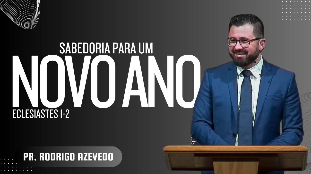 Eclesiastes 1-2 - Sabedoria Para Um Novo Ano (Pr. Rodrigo Azevedo)