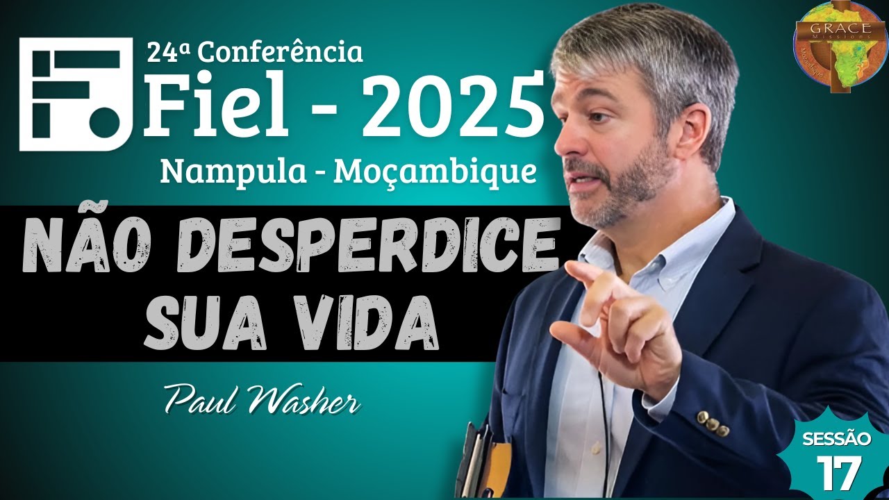 Não Desperdice Sua Vida | 24ª Conferência Fiel - 2025 | Paul Washer