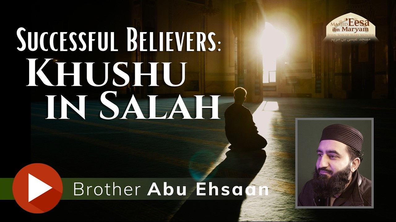 Successful Believers: Khushu in Salah - Friday Khutbah by Br. Abu Ehsaan