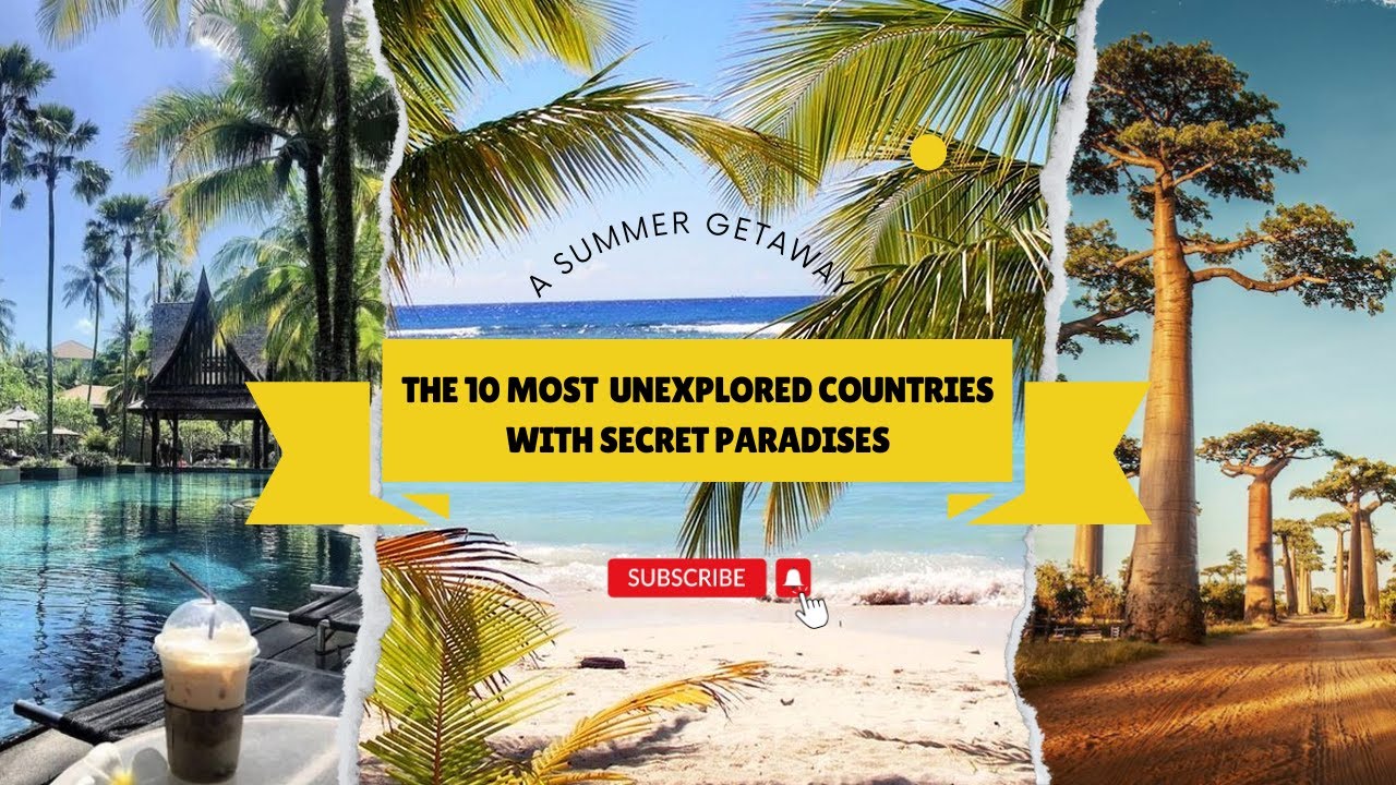 The 10 Most  Unexplored Countries with Secret Paradises