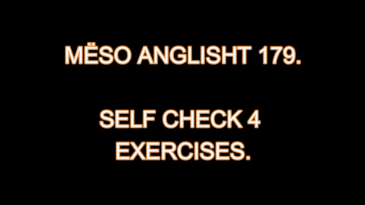 MËSO ANGLISHT 179. SELF CHECK 4 EXERCISES.