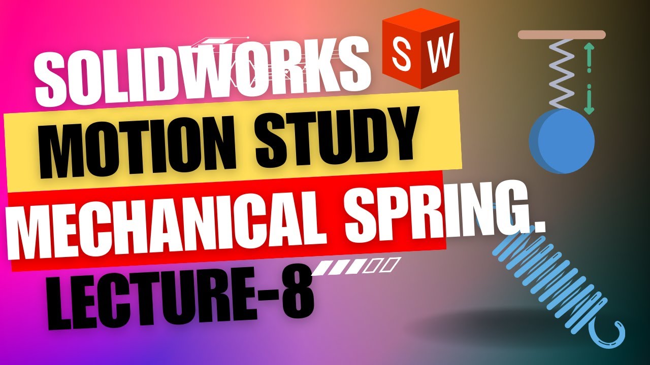 Lecture 8:Mastering Motion Studies: An In-Depth Guide to Springs in SolidWorks