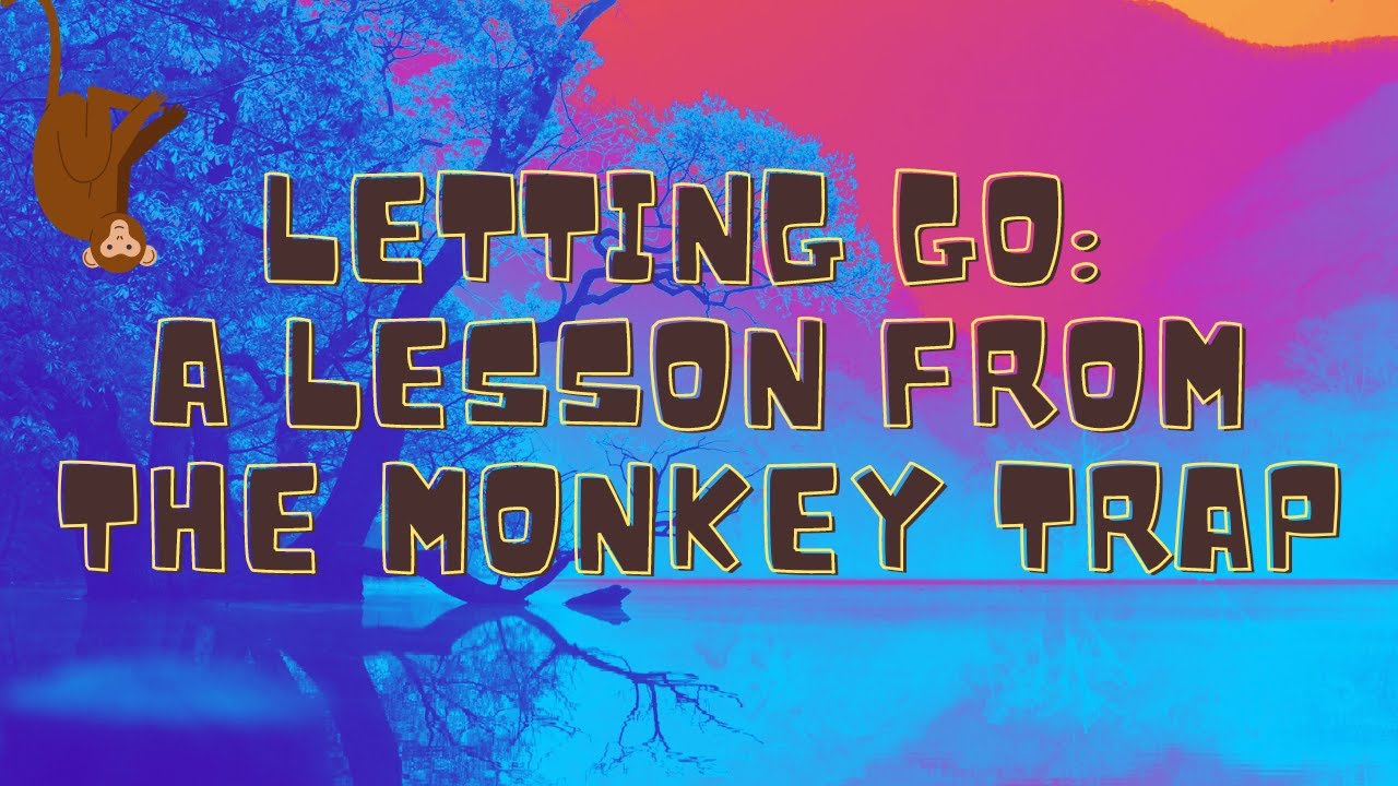 Letting Go A Lesson from the Monkey Trap
