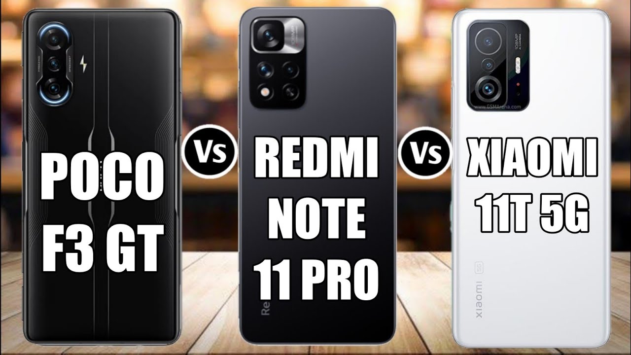 Poco F3 GT Vs Redmi Note 11 Pro Vs Xiaomi 11T 5G