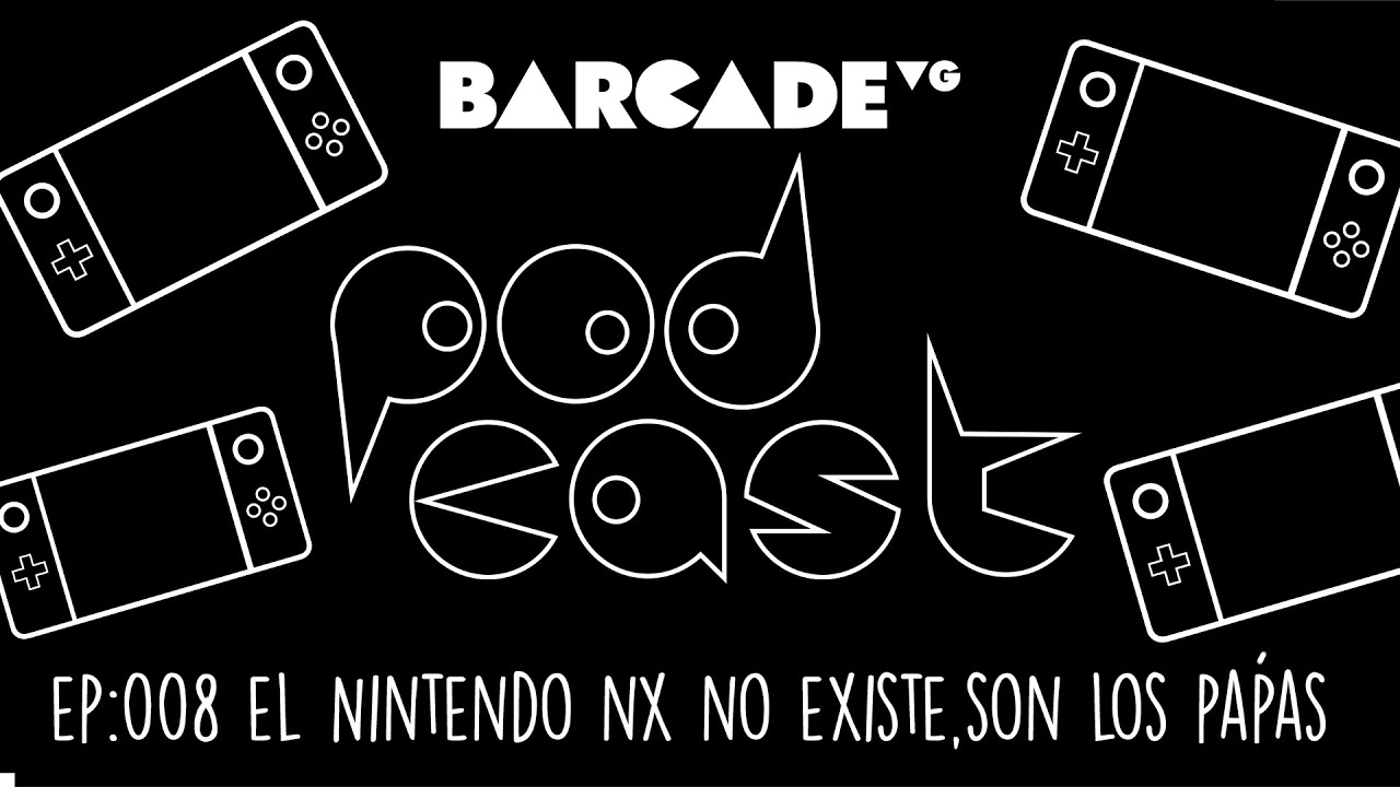 El NX no existe, son los papás | BarcadeVG Podcast 008