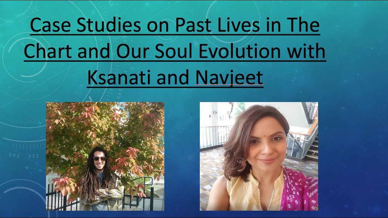 Case Studies on Past Lives in The Chart and Our Soul Evolution with Ksanati and Navjeet Kaur