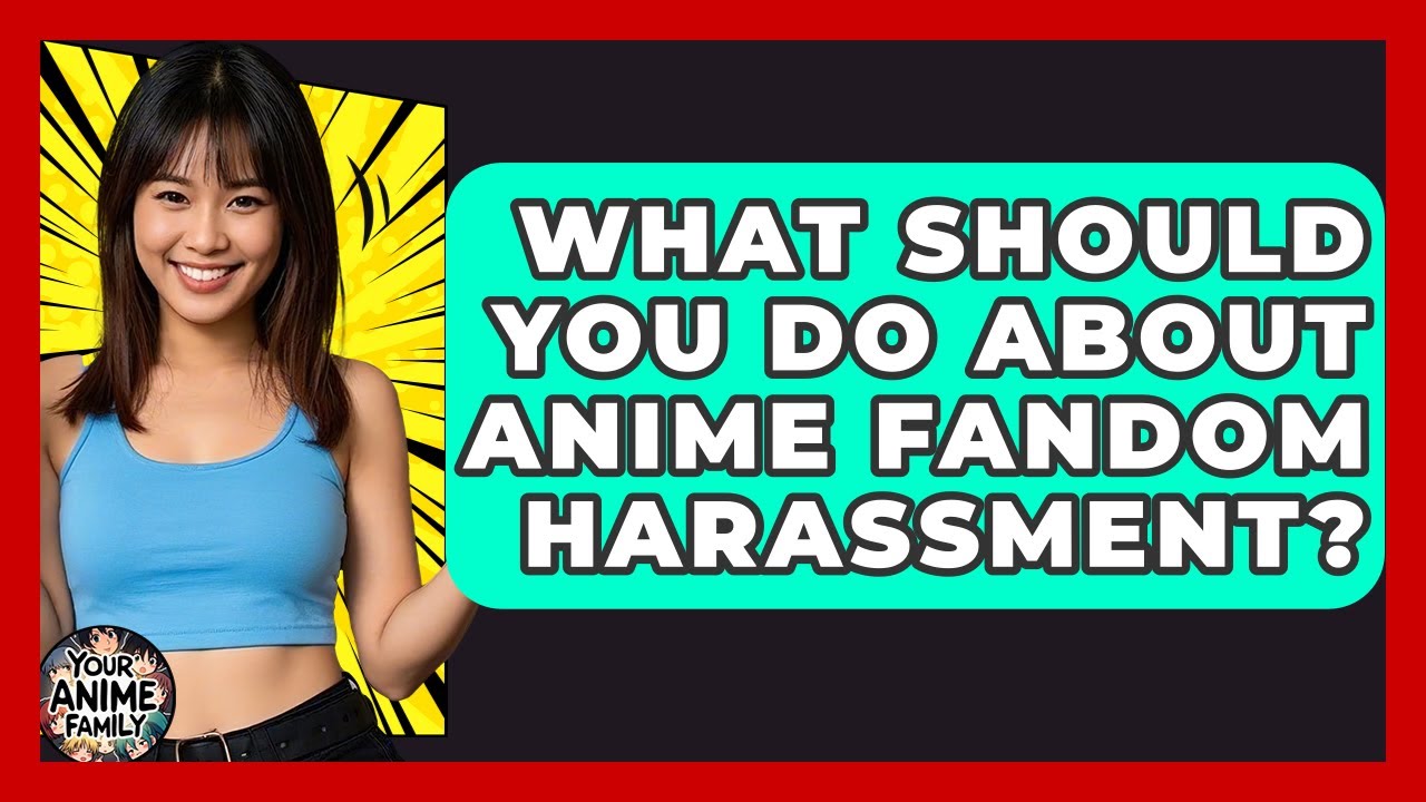 What Should You Do About Anime Fandom Harassment? - Your Anime Family