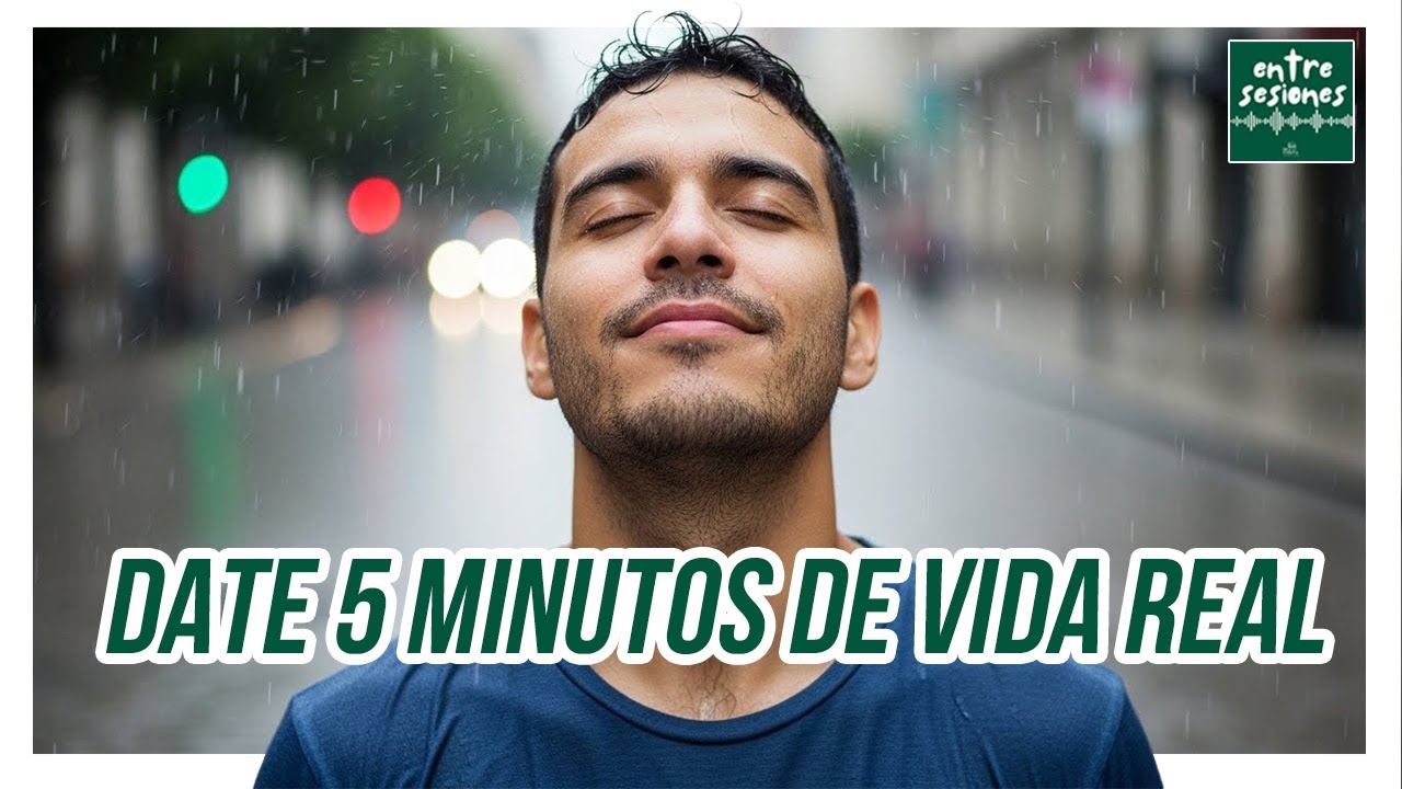 Entre sesiones: Date 5 minutos de vida real