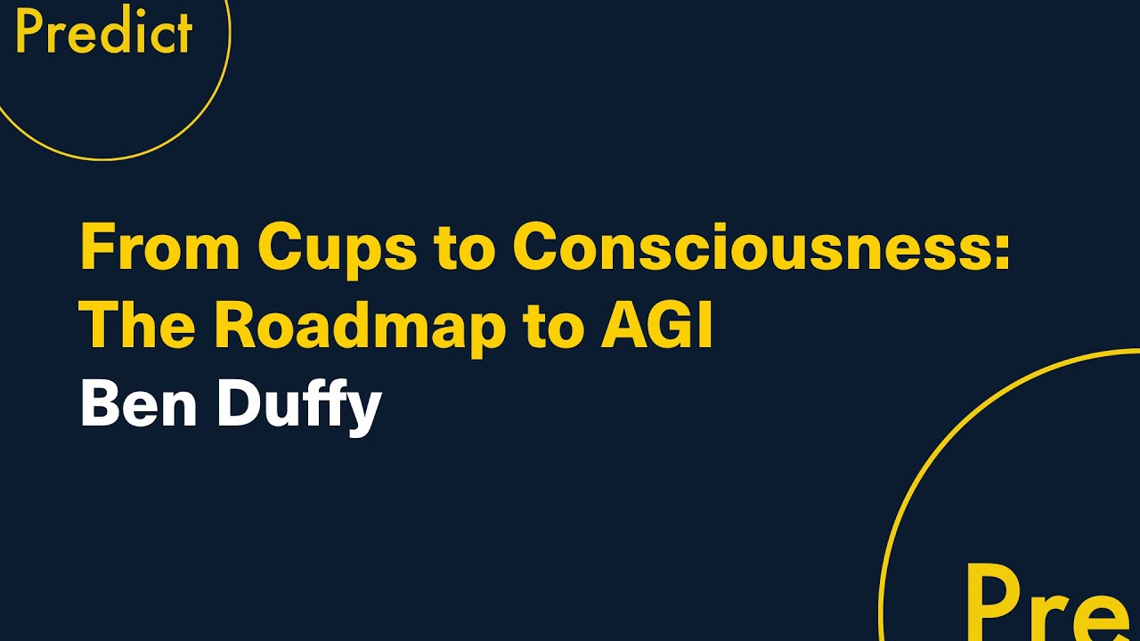 From Cups to Consciousness: The Roadmap to AGI: Ben Duffy