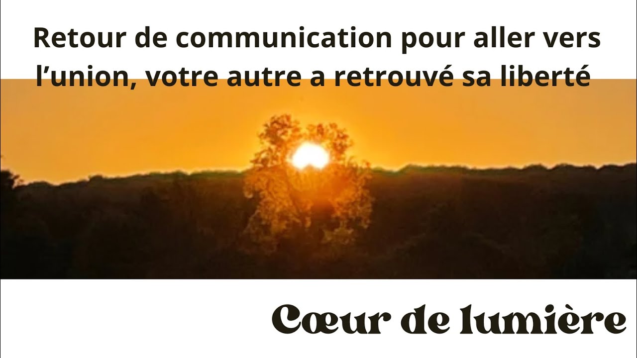 Retour de communication pour aller vers l’union, votre autre a retrouvé sa liberté 