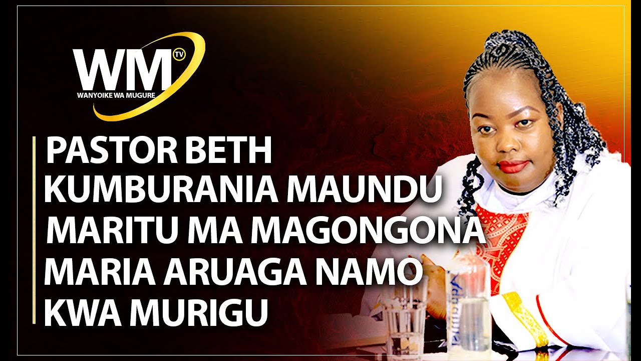 PASTOR BETH KUMBURANIA MANGONGONA MARITU MARI ARUAGA NAMO KWA MURIGU NA MARIA ACEMANITIE NAMO
