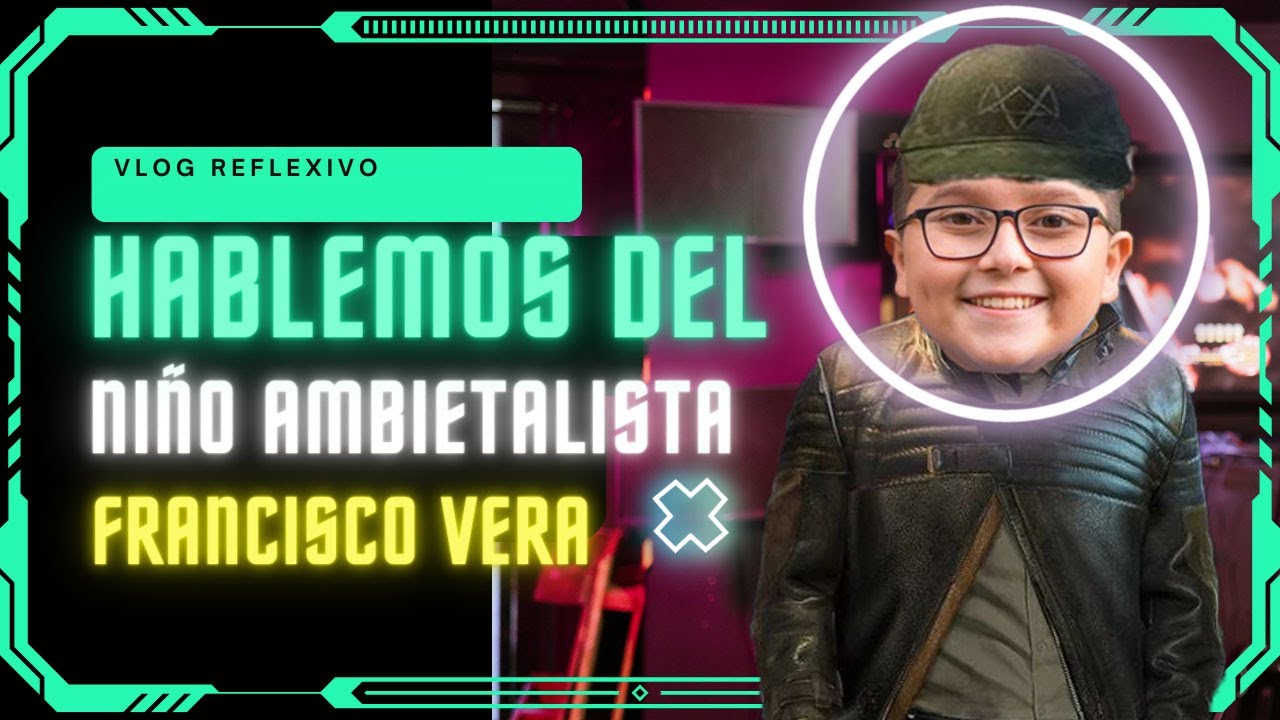 Hablemos del Ni&ntilde;o ambientalista Francisco Vera - Vlog reflexivo