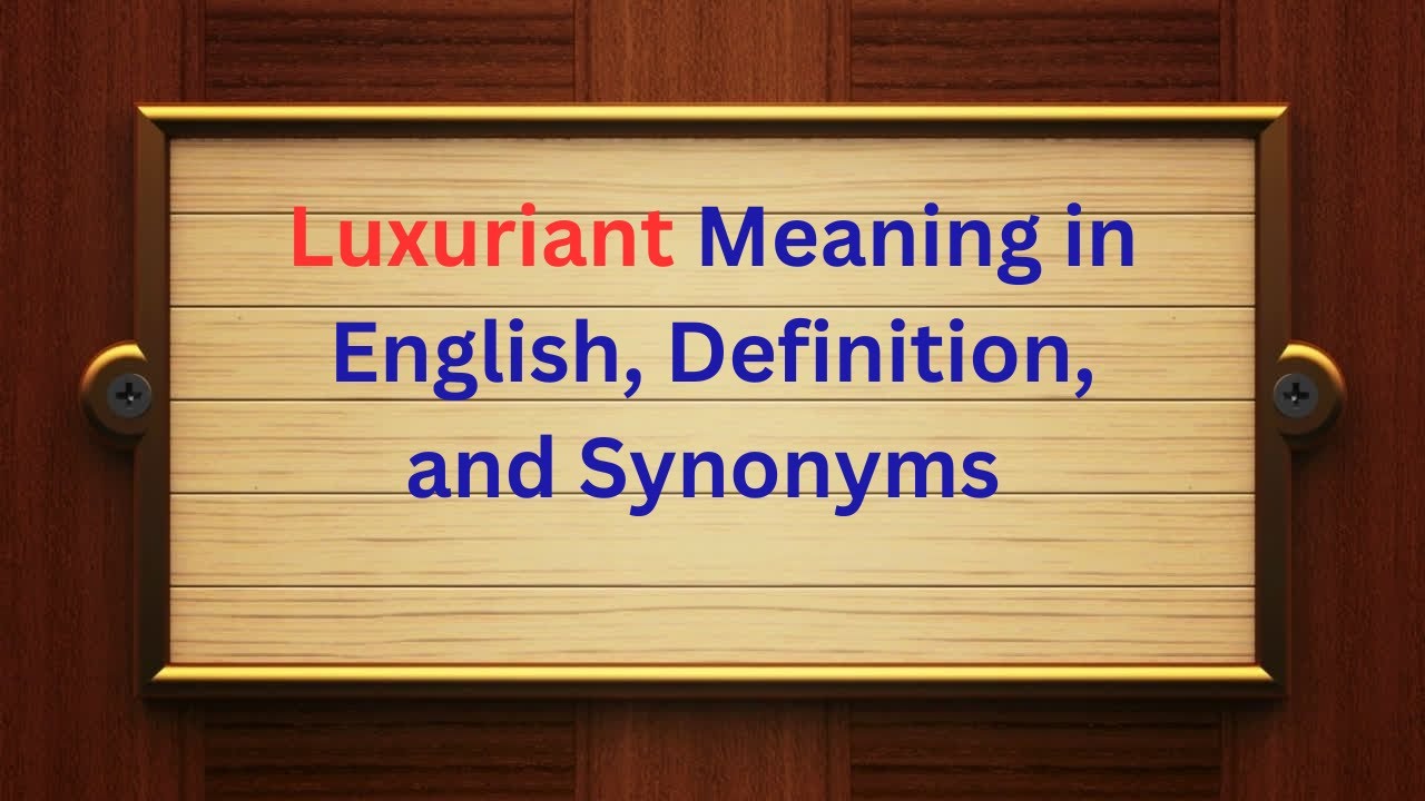 Luxuriant Meaning & Synonyms | Easy Definition | Use &ldquo;Luxuriant&rdquo; Like a Pro!