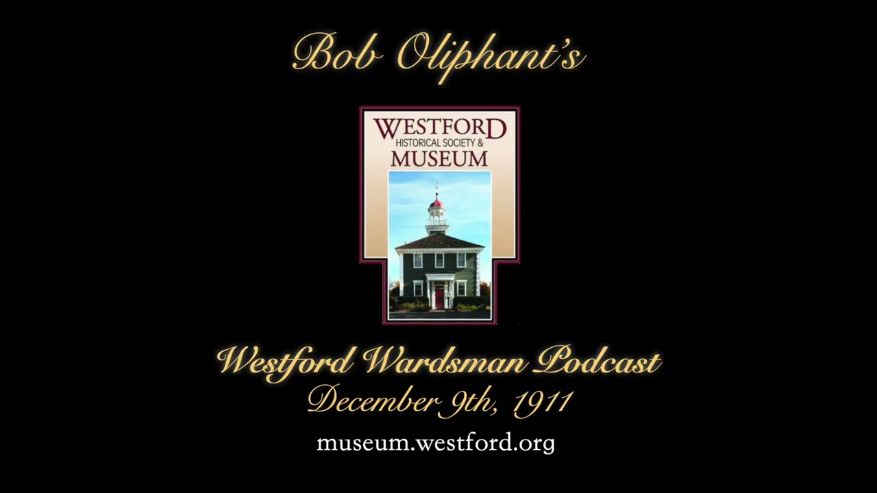 Bob Oliphant's Westford Wardsman Weekly Podcast, Season 4, Episode 49 (December 9, 1911)