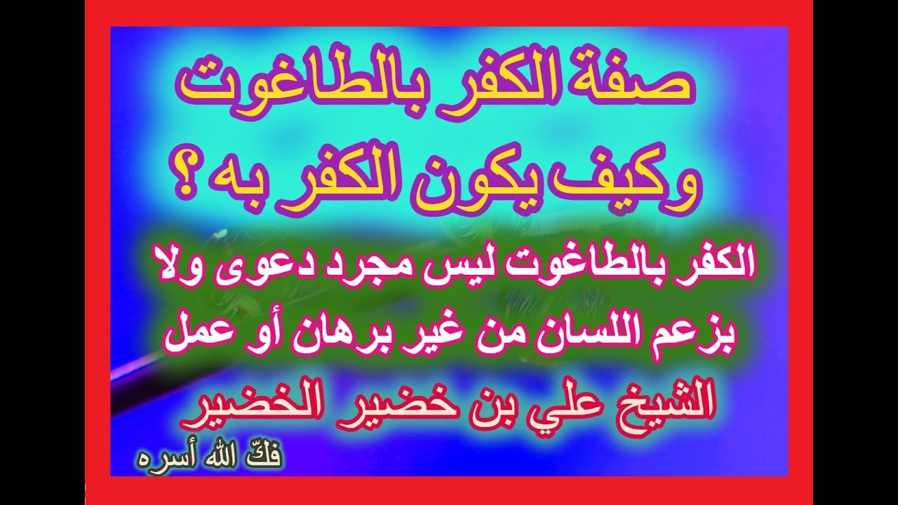 صفة الكفر بالطاغوت وكيف يكون الكفر به ؟   الشيخ علي بن خضير الخضير فكّ الله أسره