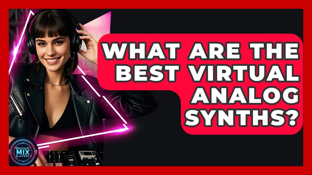 What Are The Best Virtual Analog Synths? - Electronic Mix Masters