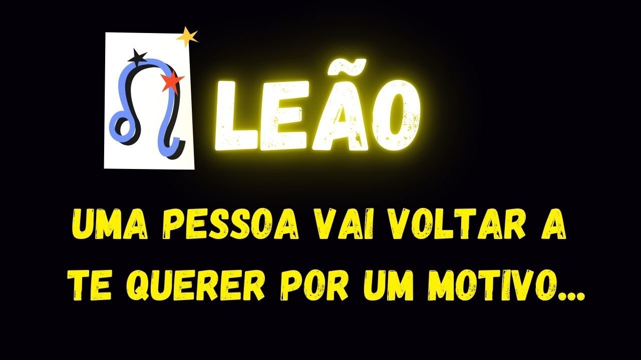 ♌️LEÃO🤔UMA PESSOA VAI VOLTAR A TE QUERER POR UM MOTIVO...