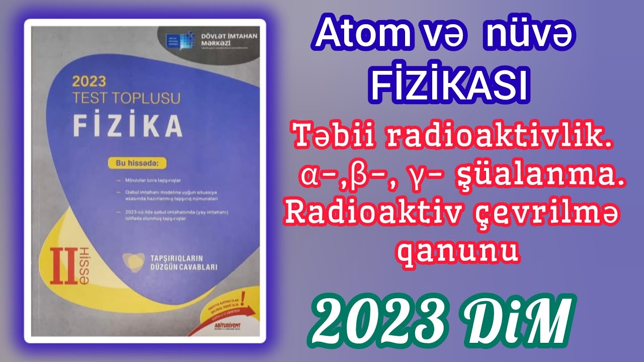 Təbii radioaktivlik.α-,β-, γ- şüalanma.Radioaktiv çevrilmə qanunu.(DİM-2023 Fizika toplu)