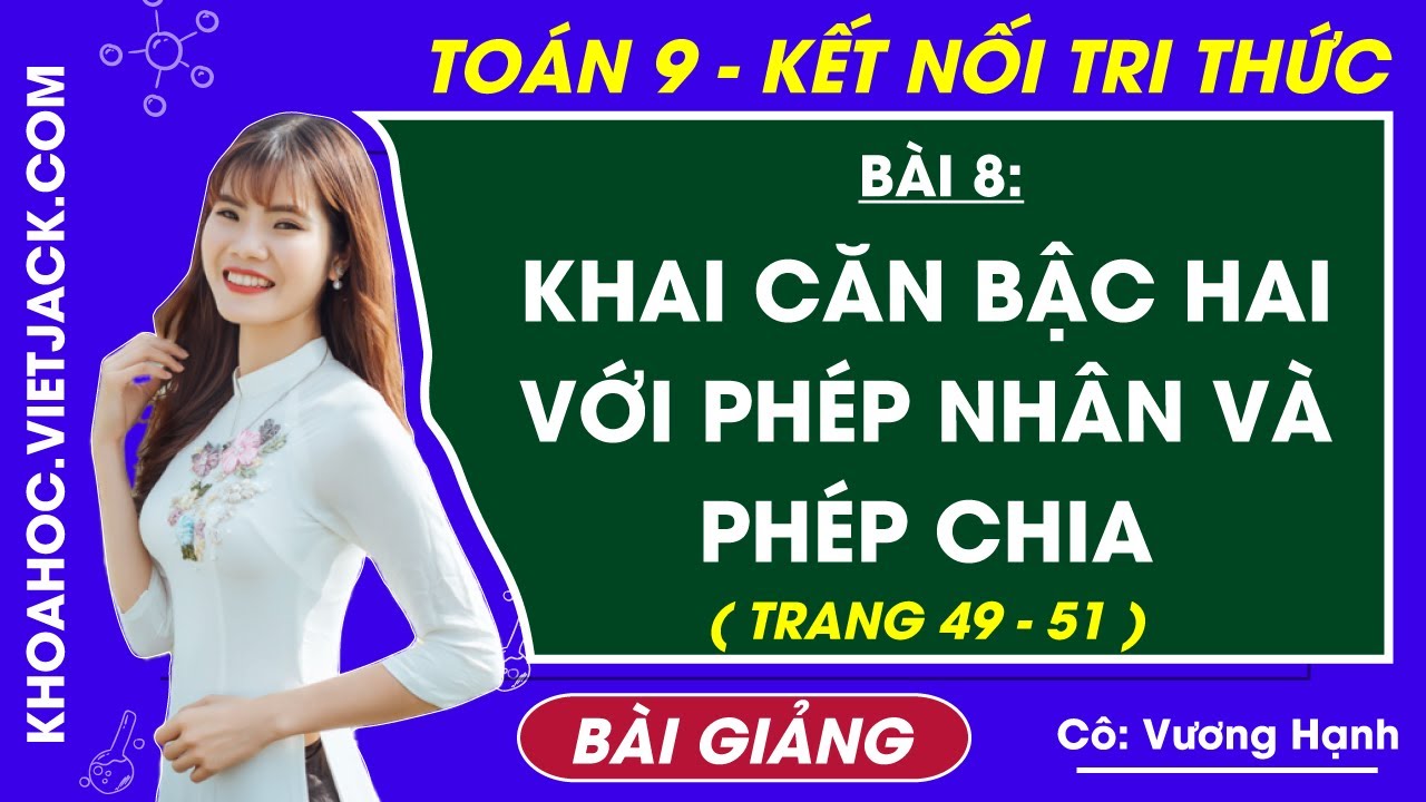 Khai căn bậc hai với phép nhân và phép chia - Toán 9 Bài 8 - Kết nối tri thức (DỄ HIỂU NHẤT)