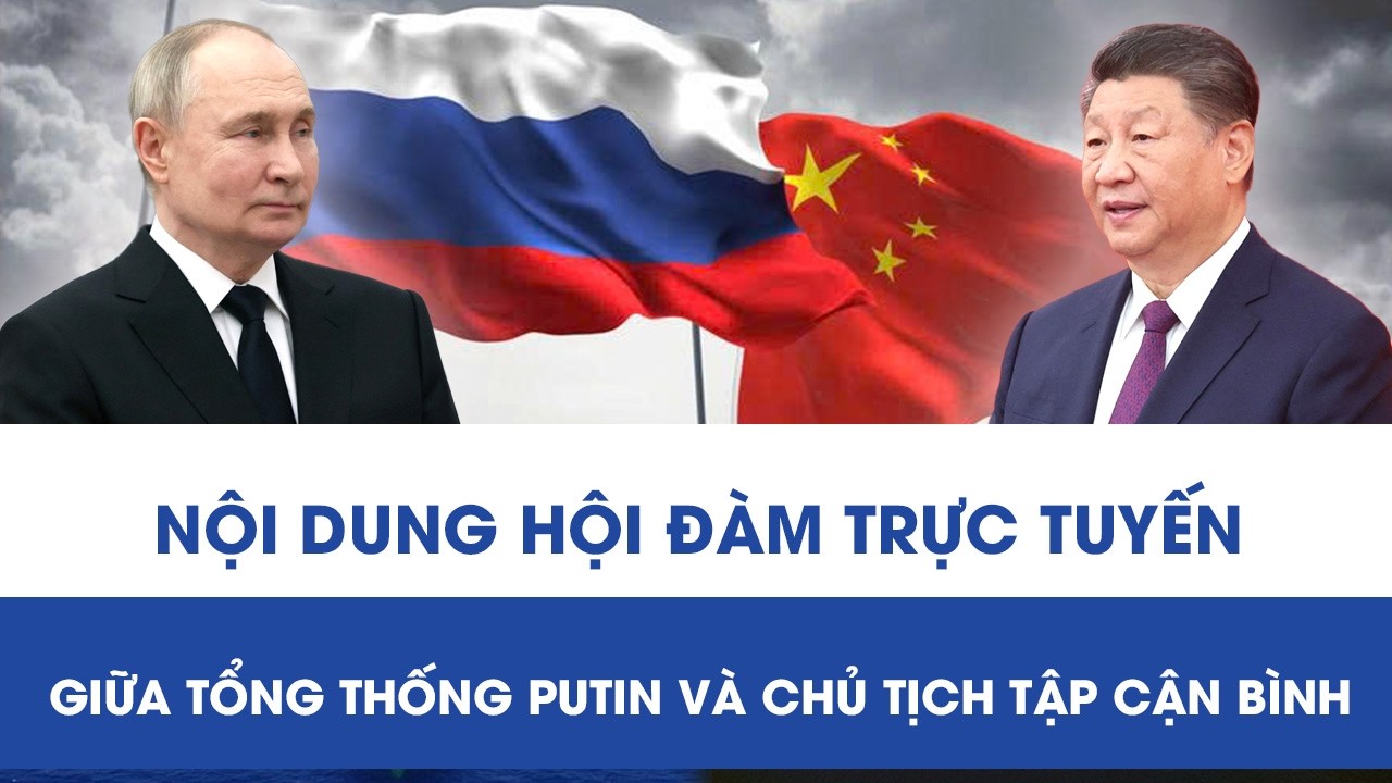 Nga - Trung Quốc hội đàm trực tuyến: Hé lộ nội dung trao đổi giữa ông Putin và Chủ tịch Tập Cận Bình