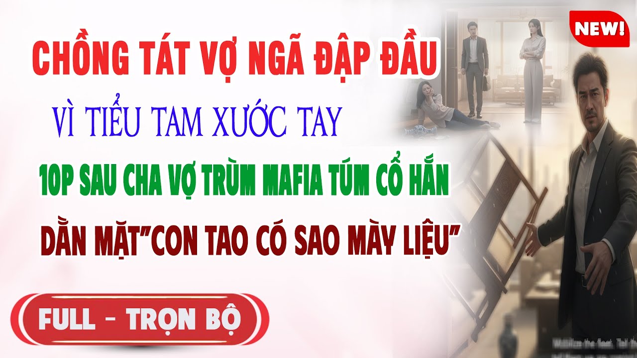 ♥️ Truyện Ngôn Tình CHỒNG TÁT VỢ NGÃ ĐẬP ĐẦU VÀO BÀN VÌ TIỂU TAM 10p Cha Vợ Mafia Túm Cổ Hắn Dằn Mặt