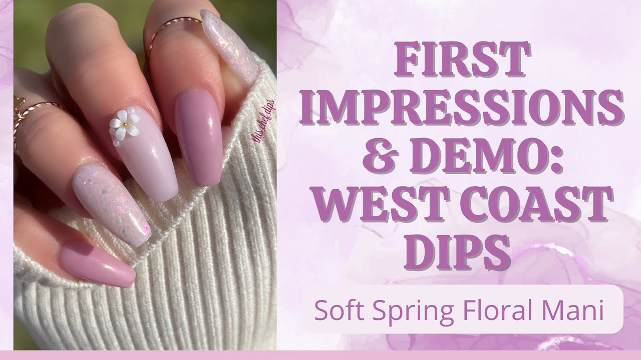 First Impressions & Demo // West Coast Dips // Soft Spring Floral Mani