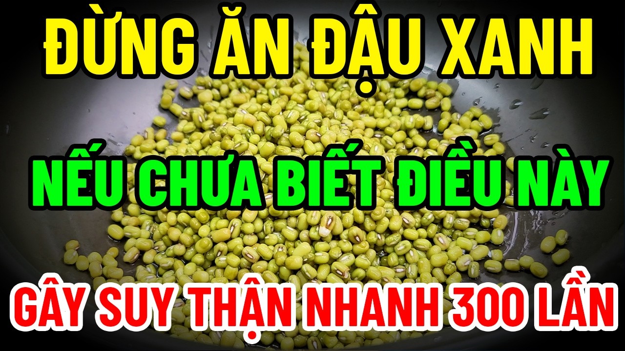 Đừng Ăn Đậu Xanh Nếu Chưa Biết Điều Này – Sai Lầm Khiến Nhiều Người Hại Thận Mà Không Biết